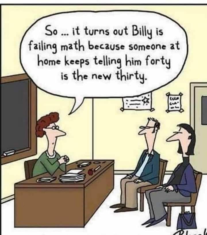 Cartoon of a teacher telling parents that Billy is failing math because someone keeps telling him 'forty is the new thirty'.