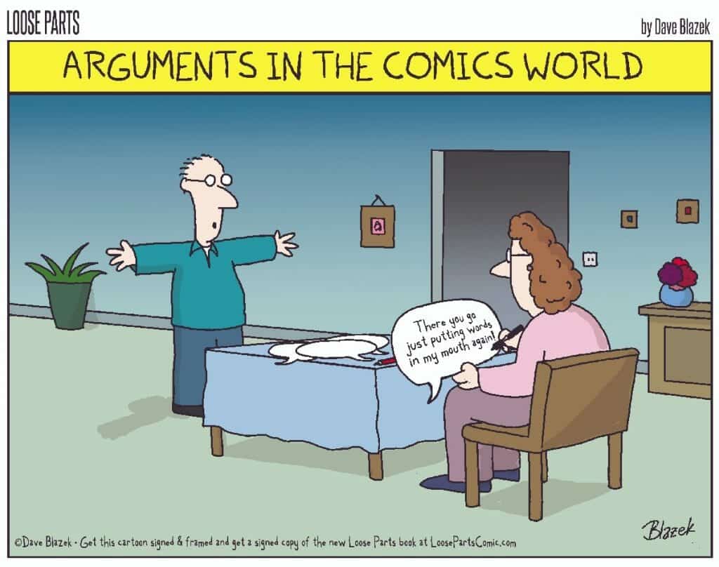 Cartoon showing a man standing across a table from a woman sitting, with the woman saying 'There you go just putting words in my mouth again!'
