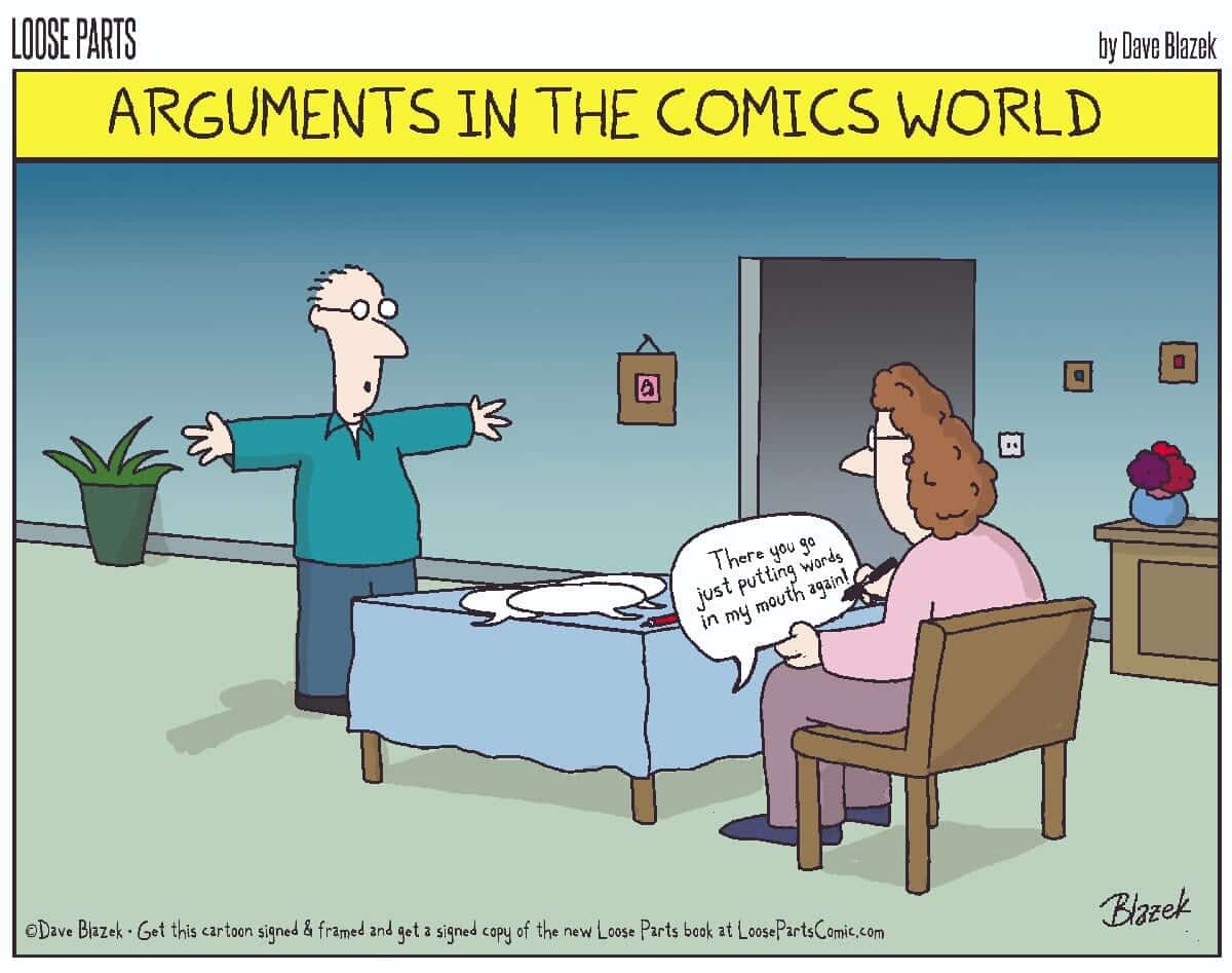 Cartoon showing a man standing across a table from a woman sitting, with the woman saying 'There you go just putting words in my mouth again!'