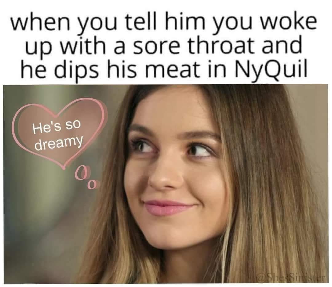 Young woman looking sideways with a slight smile and the text reading 'when you tell him you woke up with a sore throat and he dips his meat in NyQuil' with a heart saying 'He's so dreamy'