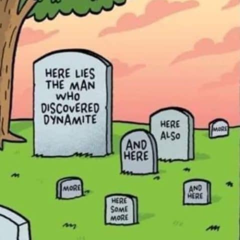 Cartoon of several gravestones in a cemetery; the largest reads 'Here lies the man who discovered dynamite,' and nearby smaller gravestones read 'And here,' 'Here also,' 'More,' 'Here some more,' and 'And here.'
