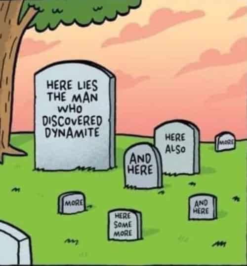 Cartoon of several gravestones in a cemetery; the largest reads 'Here lies the man who discovered dynamite,' and nearby smaller gravestones read 'And here,' 'Here also,' 'More,' 'Here some more,' and 'And here.'